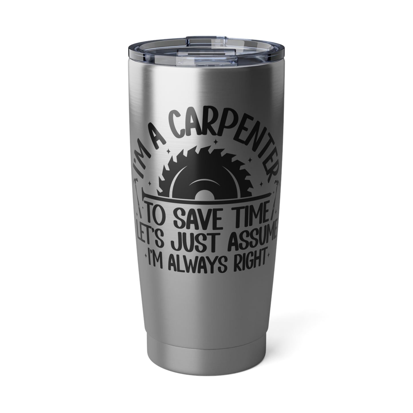 Carpenter / "I'm Always Right" / 20oz Tumbler